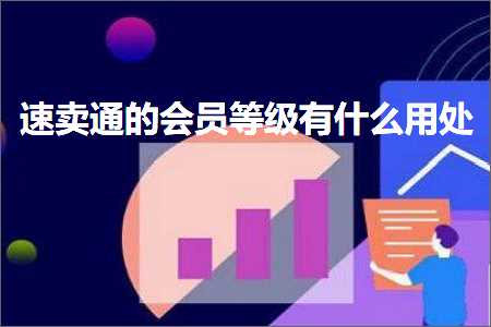 璺ㄥ鐢靛晢鐭ヨ瘑:閫熷崠閫氱殑浼氬憳绛夌骇鏈変粈涔堢敤澶? width=